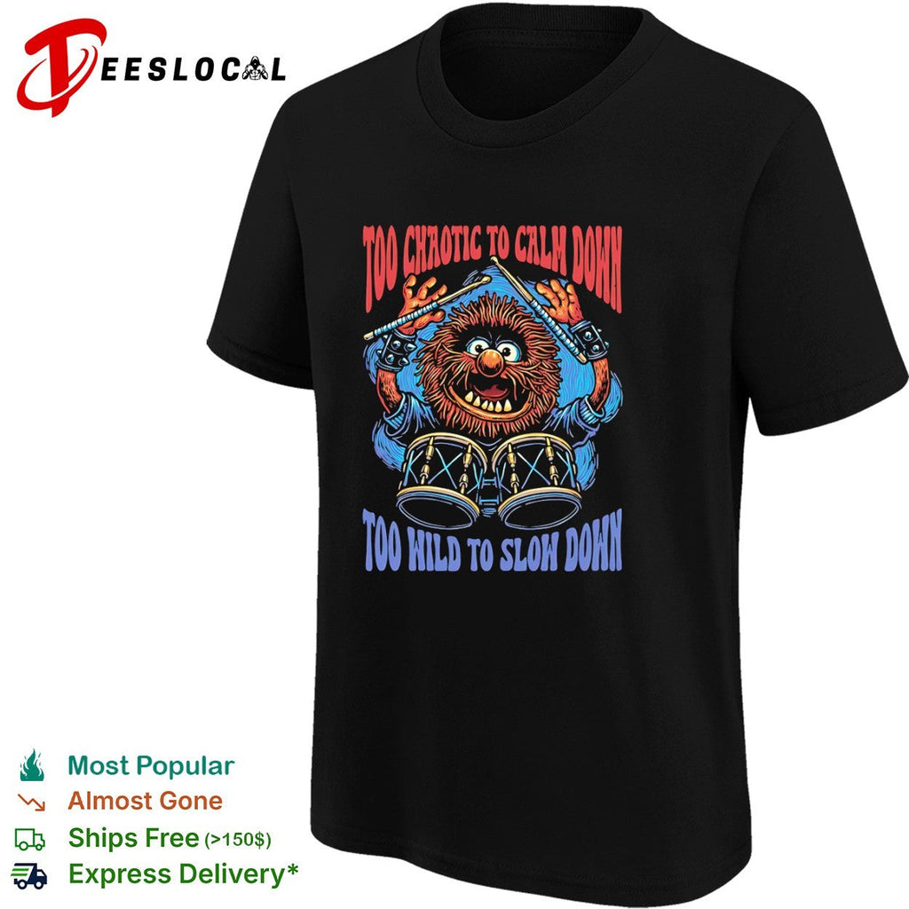 Too chaotic to calm down too wild to slow down animal of drummer from the Muppets shirt Unisex