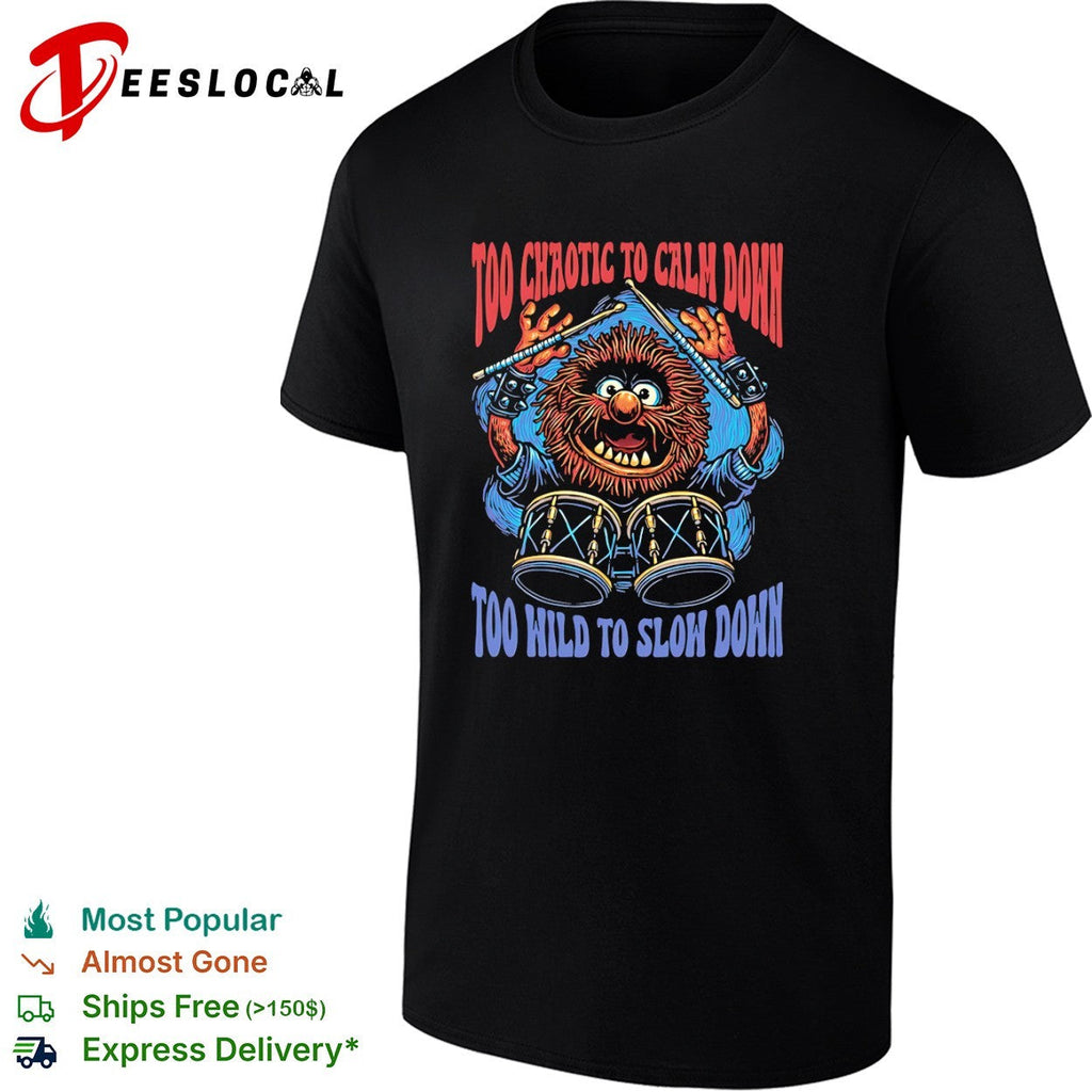 Too chaotic to calm down too wild to slow down animal of drummer from the Muppets shirt Unisex