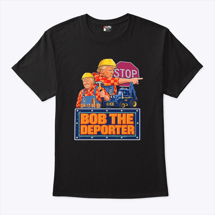 Trump Bob The Deporter T Shirt Unisex