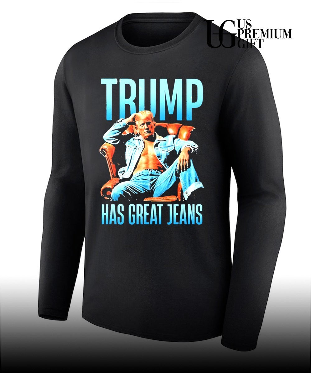 Trump Has Great Jeans shirt Unisex
