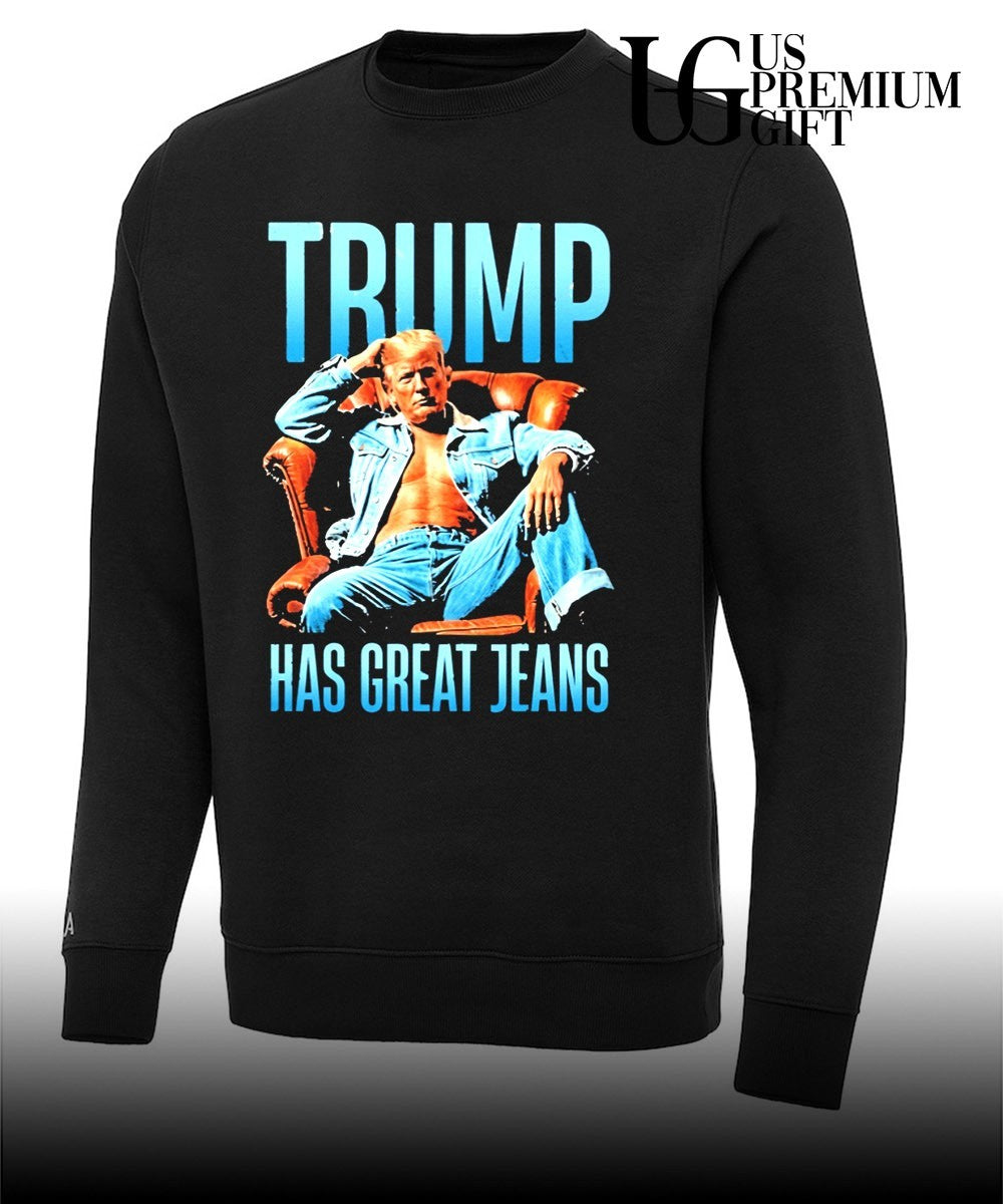 Trump Has Great Jeans shirt Unisex