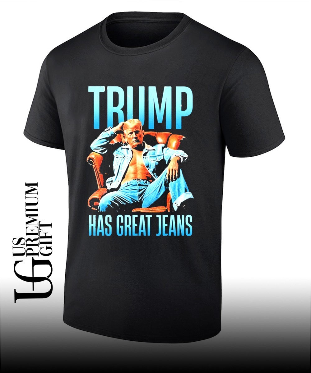 Trump Has Great Jeans shirt Unisex