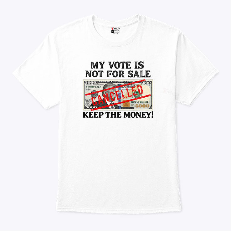 Trump My Vote Is Not For Sale Keep The Money T Shirt