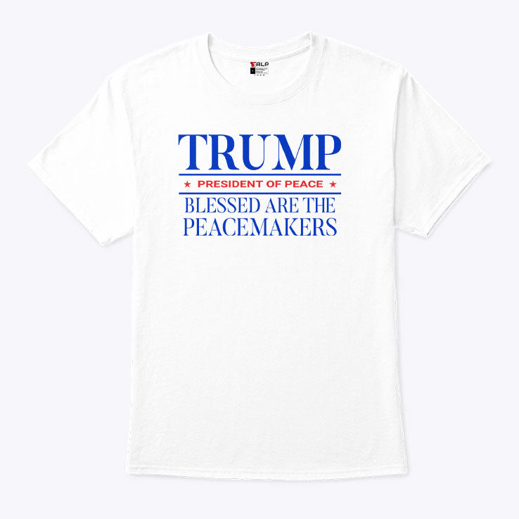Trump President Of Peace Blessed Are The Peacemakers T Shirt Unisex