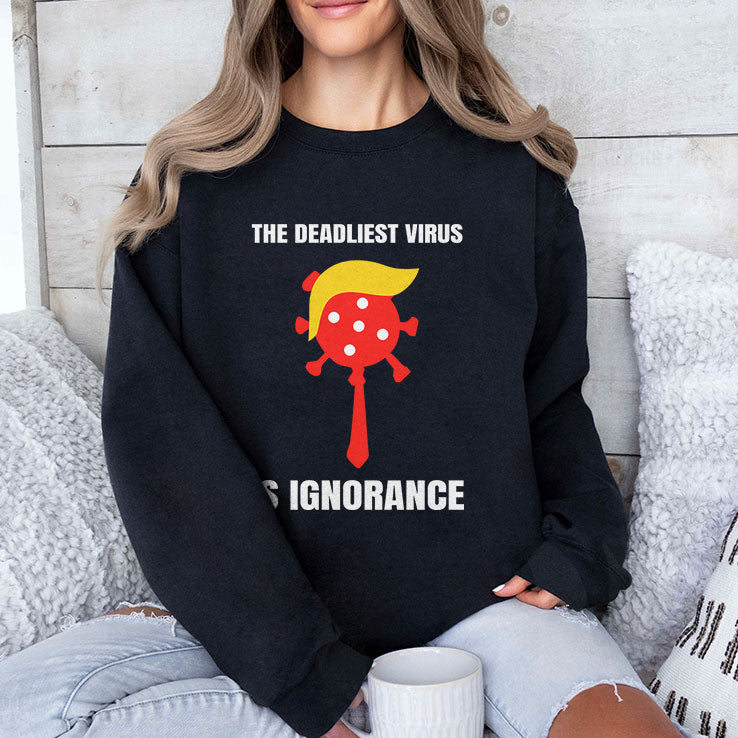 Trump The Deadliest Virus Is Ignorance T Shirt Unisex