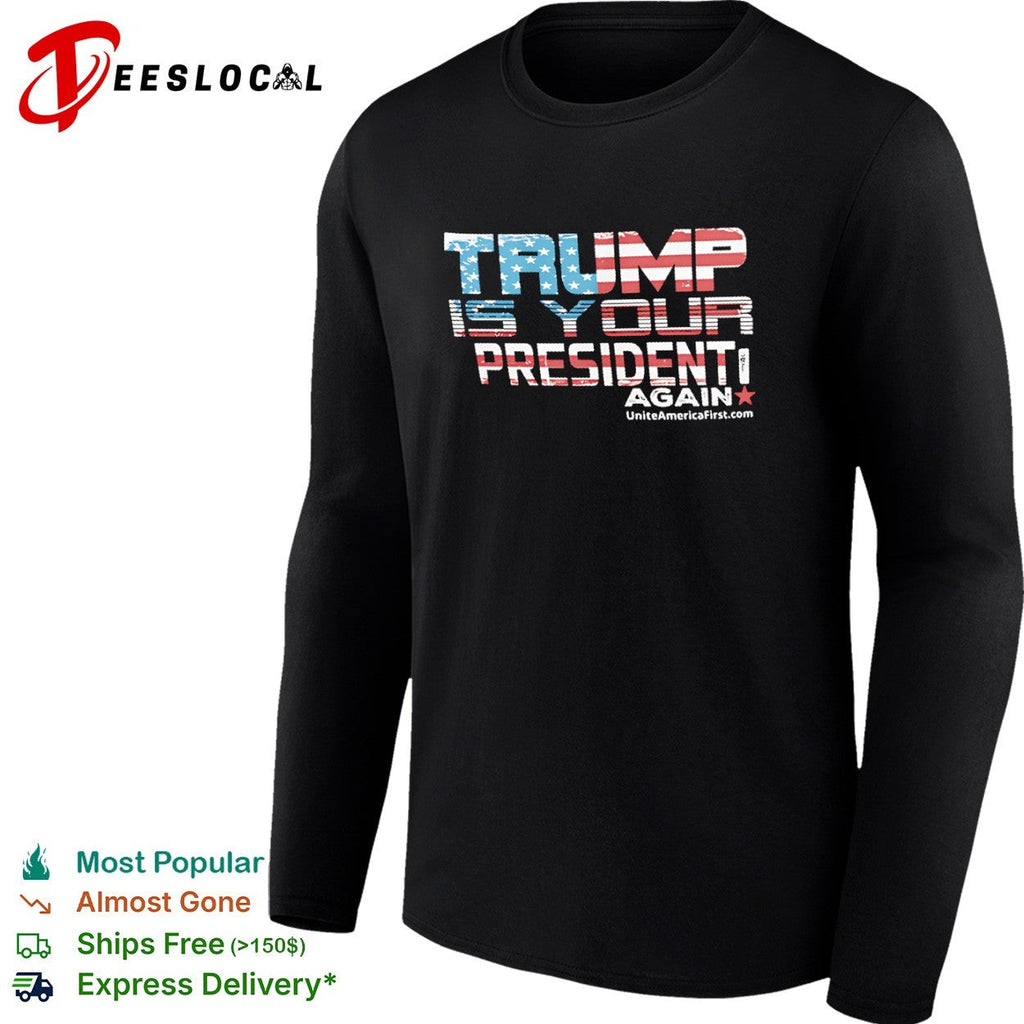 Trump is your president again uniteamericafirst shirt Unisex