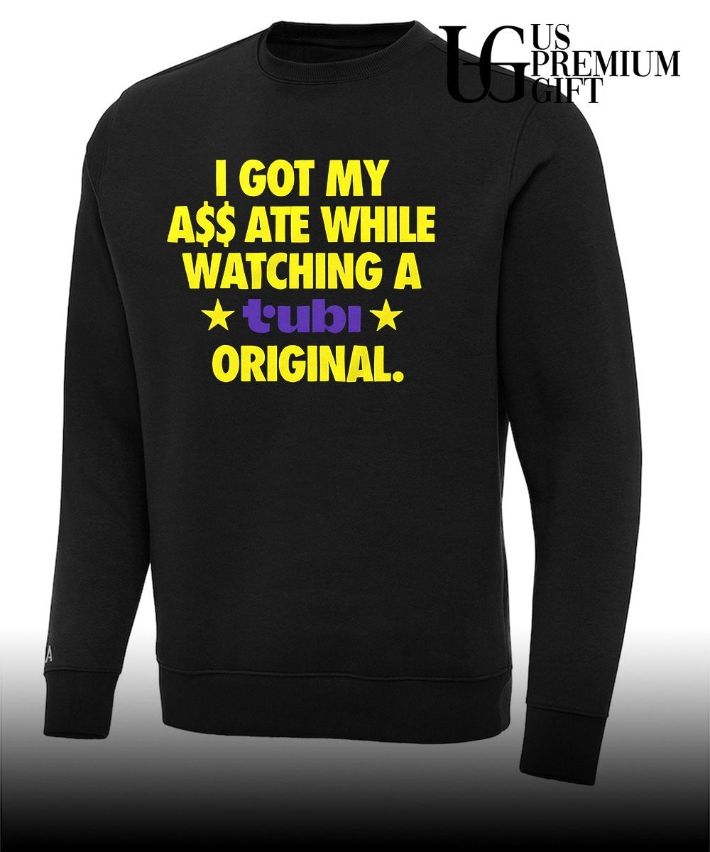 Tubi Original I got my ass ate while watching a shirt Unisex