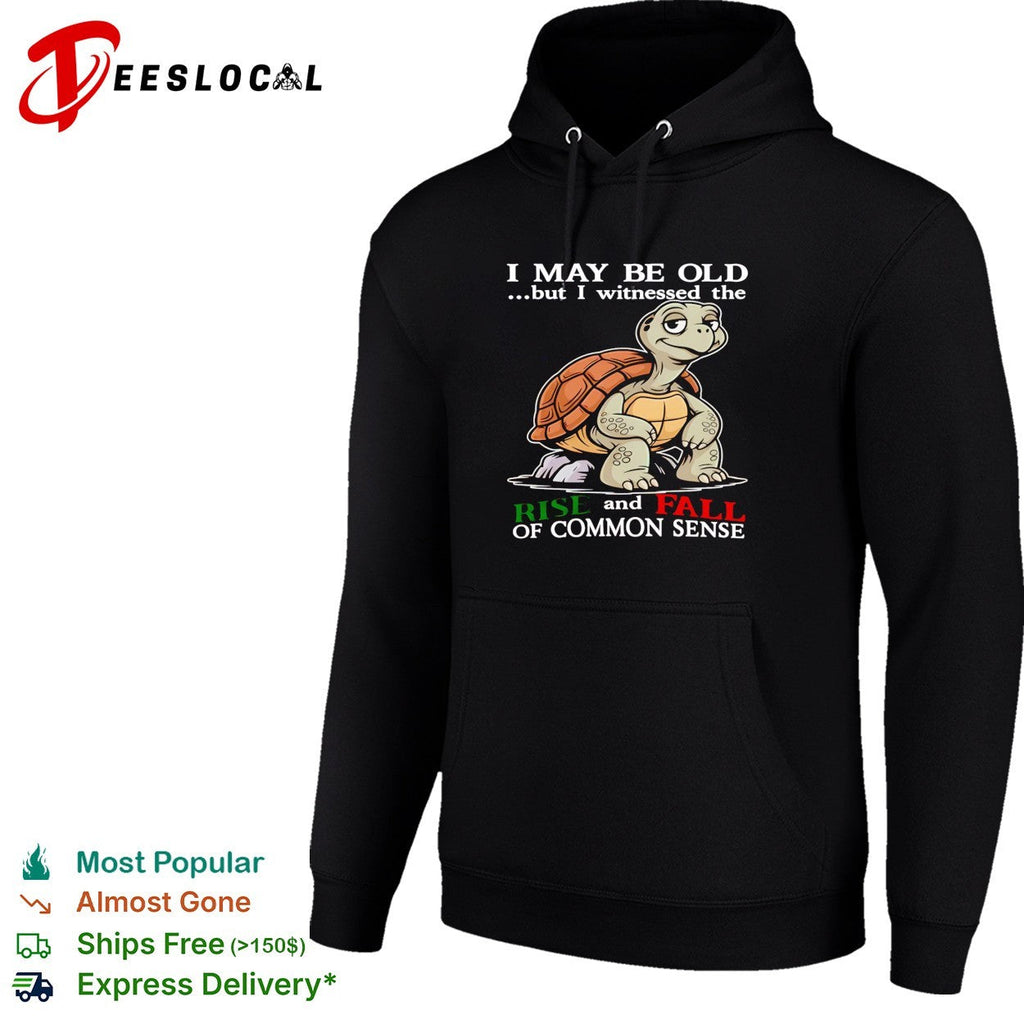 Turtle I May Be Old But I Witnessed The Rise And Fall Of Common Sense shirt Unisex