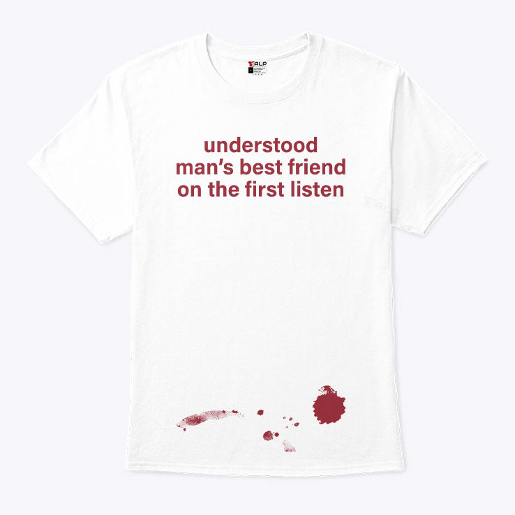 Understood Man’s Best Friend On The Frist Listen T Shirt Unisex