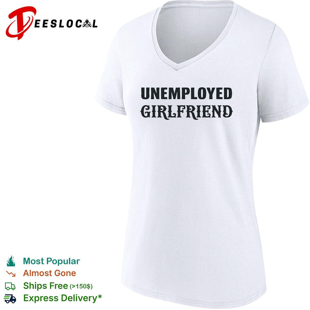 Unemployed Girlfriend Shirt Unisex