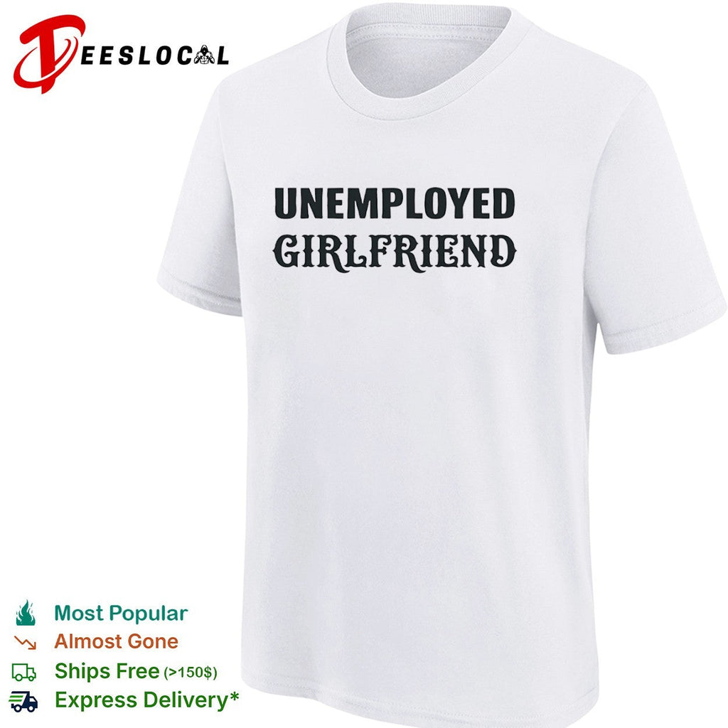 Unemployed Girlfriend Shirt Unisex