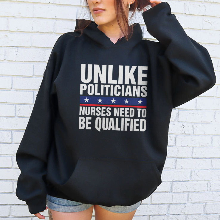 Unlike Politicians Nurses Need To Be Qualified Sarcasm T Shirt Unisex