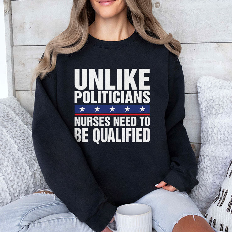 Unlike Politicians Nurses Need To Be Qualified Sarcasm T Shirt Unisex
