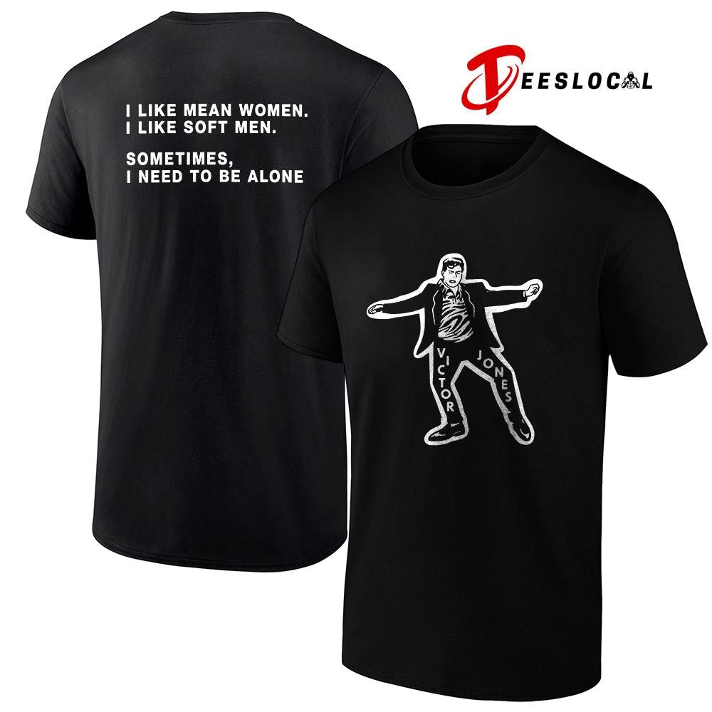 Victor Jones I like mean women I like soft men sometimes I need to be alone pose shirt Unisex
