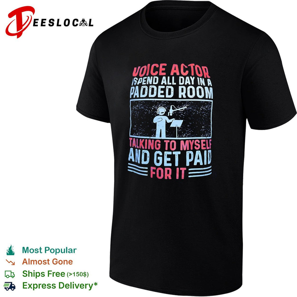 Voice Actor I spend all day in a padded room talking to myself and get paid for shirt Unisex