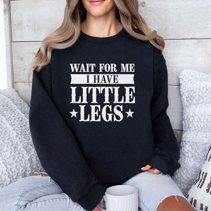 Wait For Me I Have Little Legs T Shirt Unisex