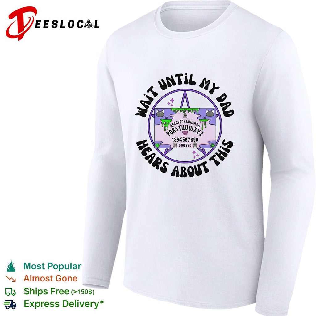 Wait until my dad hears about this Ouija board funny graphic shirt Unisex