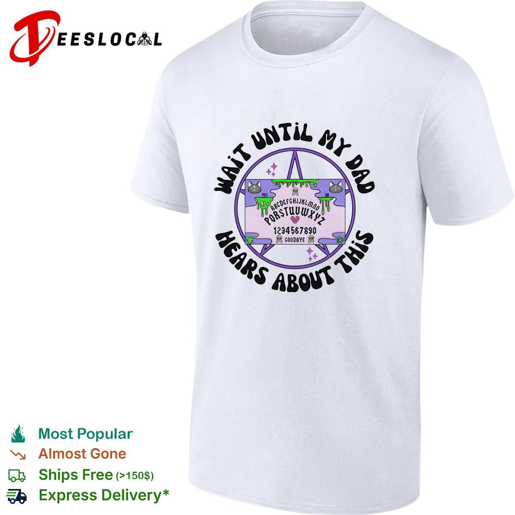 Wait until my dad hears about this Ouija board funny graphic shirt Unisex