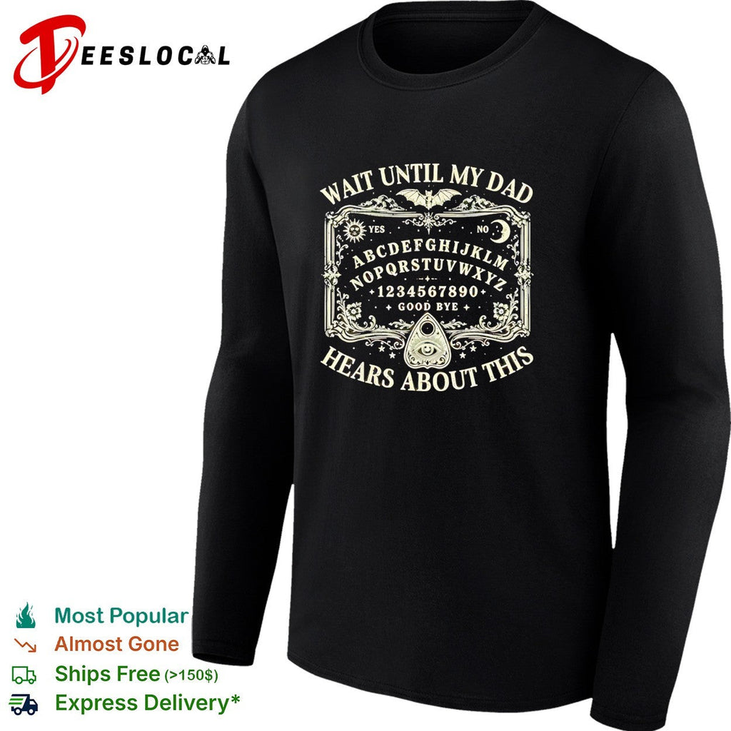 Wait until my dad hears about this Ouija board spooky halloween gothic shirt Unisex