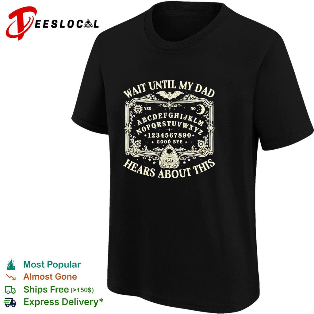 Wait until my dad hears about this Ouija board spooky halloween gothic shirt Unisex