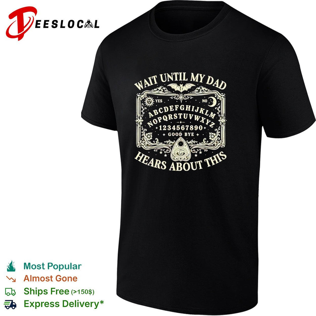 Wait until my dad hears about this Ouija board spooky halloween gothic shirt Unisex