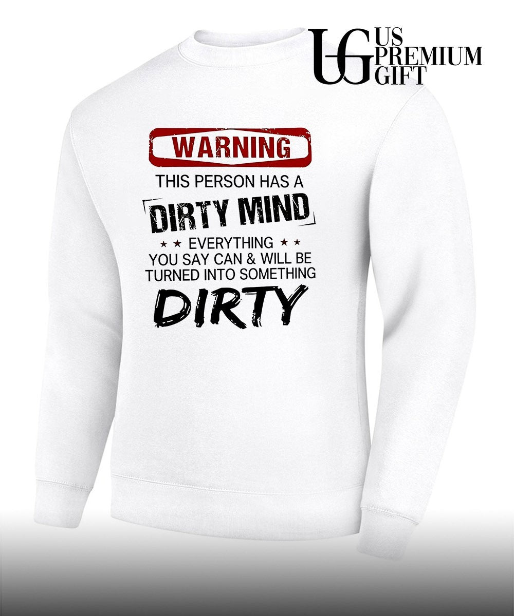 Warning this person has a dirty mind everything you say can and will be turned into something dirty shirt