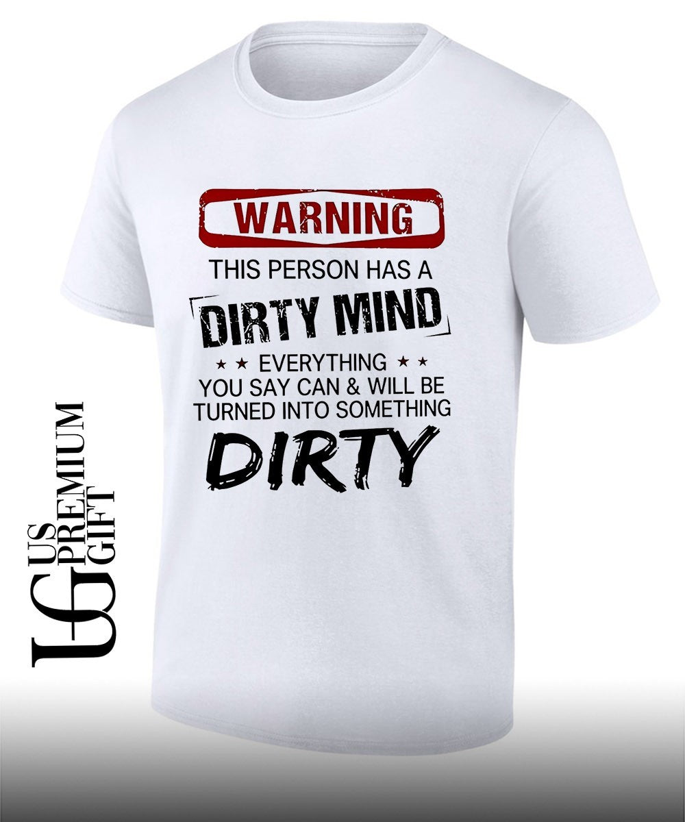 Warning this person has a dirty mind everything you say can and will be turned into something dirty shirt