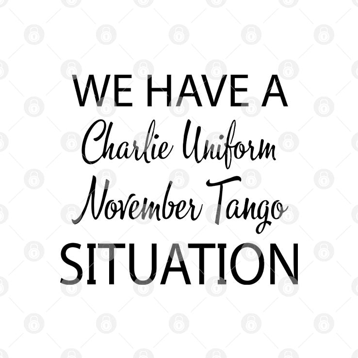 We Have A Charlie Uniform November Tango Situation T Shirt Unisex