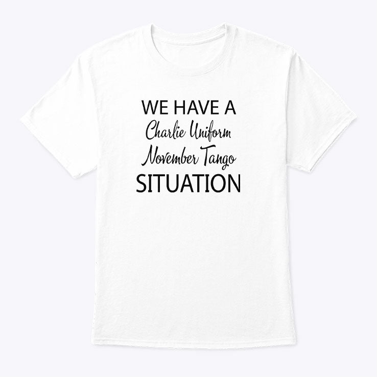 We Have A Charlie Uniform November Tango Situation T Shirt Unisex