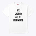 We Should All Be Feminists T Shirt Unisex