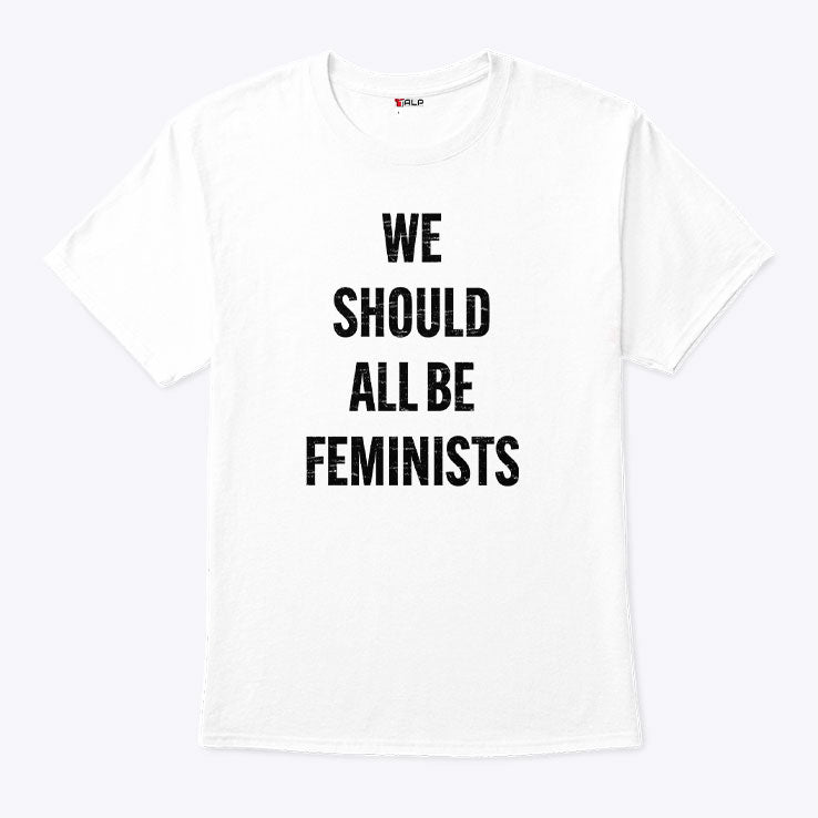 We Should All Be Feminists T Shirt Unisex