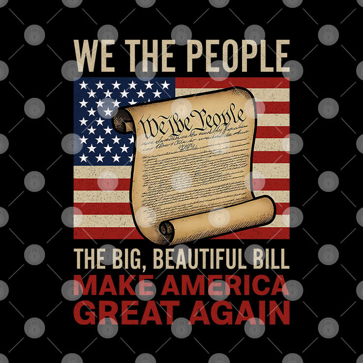 We The People The Big Beautiful Bill Make America Great Again T Shirt Unisex