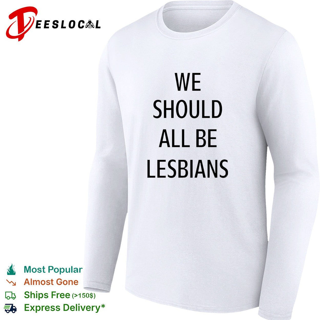 We should all be lesbians quote funny shirt Unisex