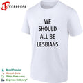 We should all be lesbians quote funny shirt Unisex