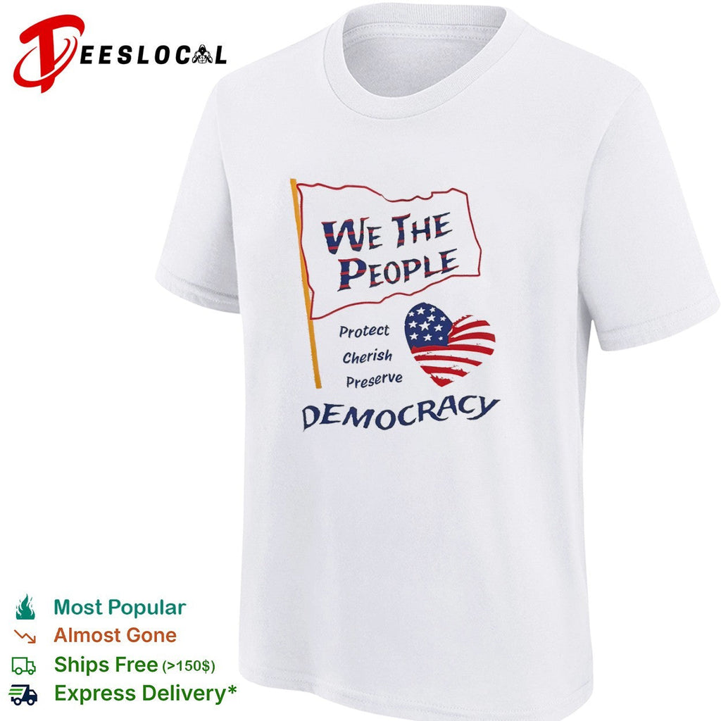 We the People Protect Cherish Preserve Democracy American Flag Heart shirt Unisex