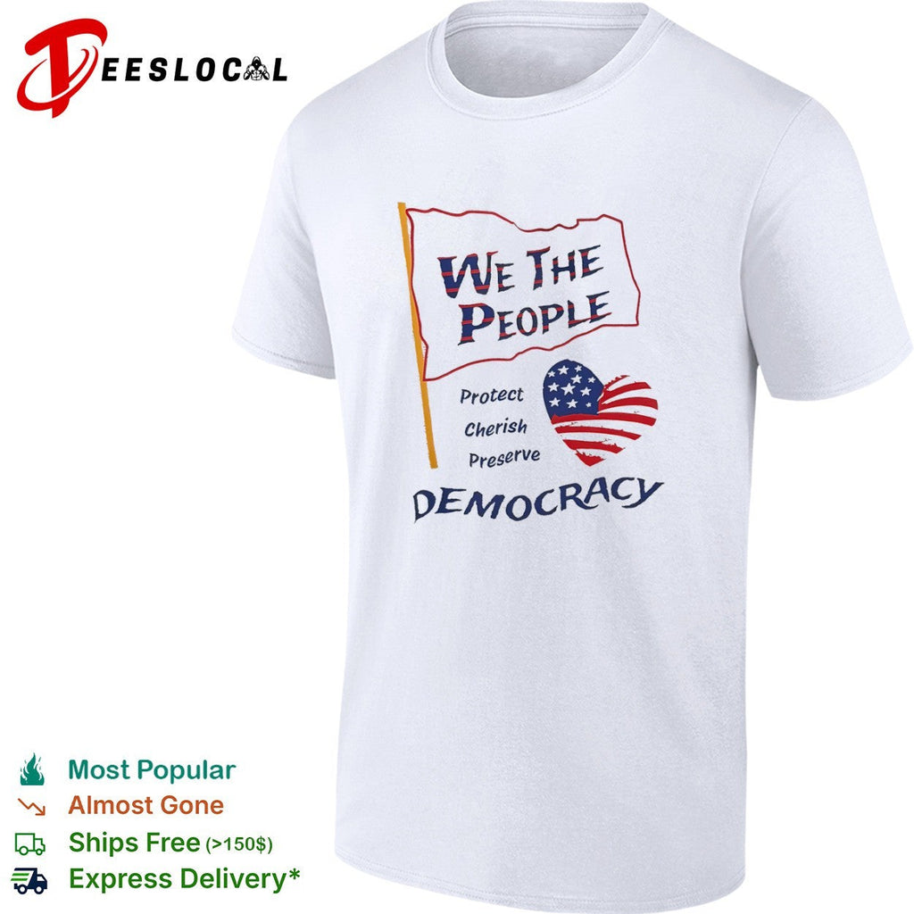 We the People Protect Cherish Preserve Democracy American Flag Heart shirt Unisex