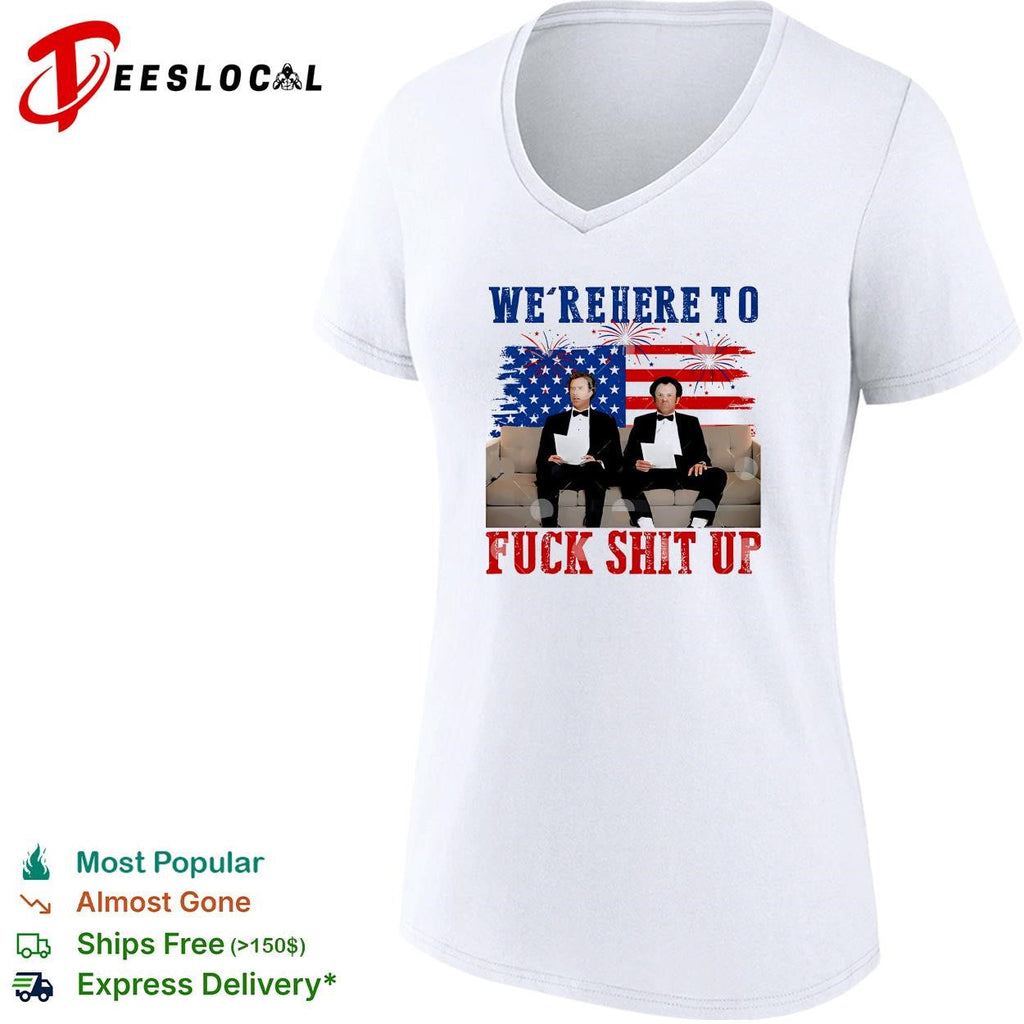We’re Here To Fuck Shit Up Funny Step Brothers 4th of July shirt Unisex