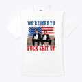 We’re Here To Fuck Shit Up Funny Step Brothers 4th of July T Shirt Unisex