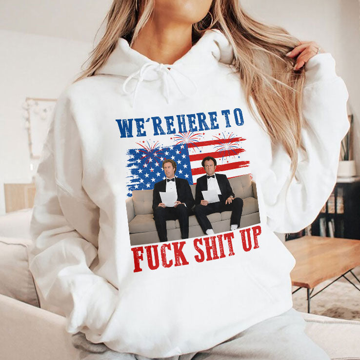 We’re Here To Fuck Shit Up Funny Step Brothers 4th of July T Shirt Unisex