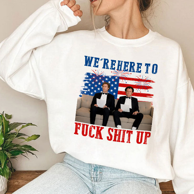 We’re Here To Fuck Shit Up Funny Step Brothers 4th of July T Shirt Unisex