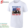 We’re Here To Fuck Shit Up Funny Step Brothers 4th of July shirt Unisex