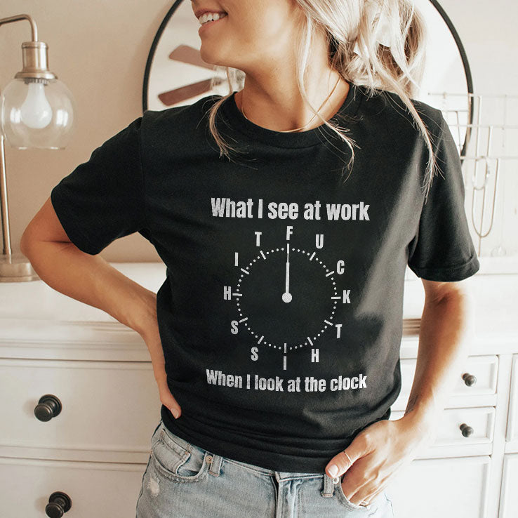 What I See At Work When I Look At The Clock Funny Office T Shirt Unisex