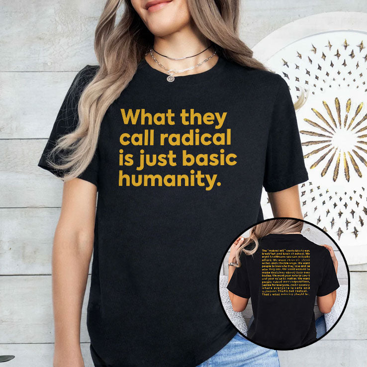 What They Call Radical Is Just Basic Humanity T Shirt Unisex