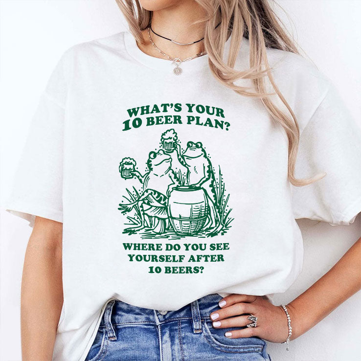 What’s Your 10 Beer Plan Where Do You See Yourself After 10 Beers Shirt Unisex