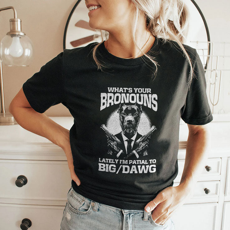 What’s Your Bronouns Lately I’m Partial To Big Dawg T Shirt Unisex
