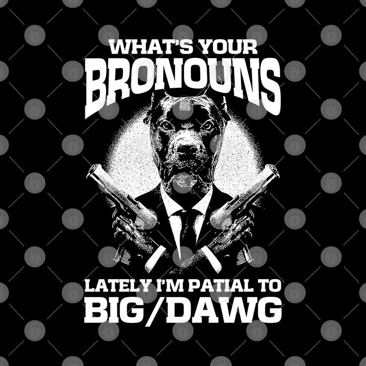 What’s Your Bronouns Lately I’m Partial To Big Dawg T Shirt Unisex