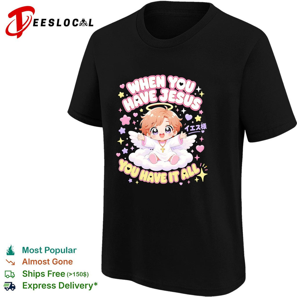 When you have Jesus you have it all shirt Unisex