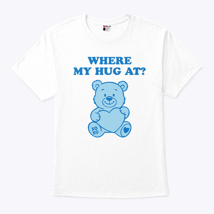Where My Hug At Cute Teddy Bear T Shirt Unisex