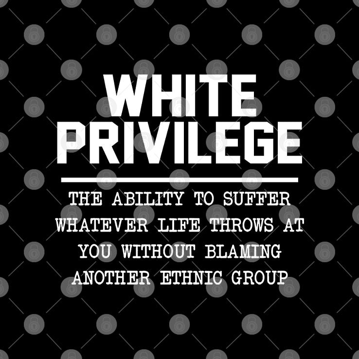 White Privilege The Ability To Suffer Whatever Life Throws T Shirt Unisex