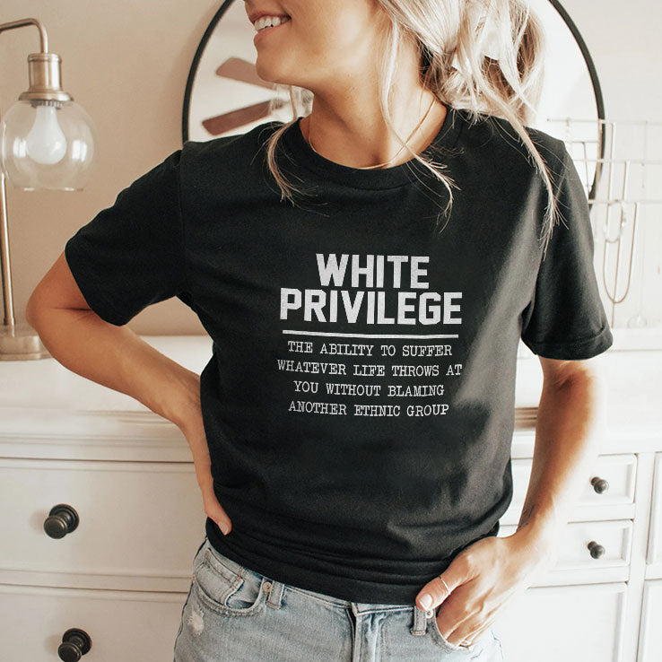 White Privilege The Ability To Suffer Whatever Life Throws T Shirt Unisex